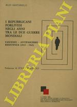 I repubblicani forlivesi negli anni tra le due guerre mondiali (Fascismo. Antifascismo. Resistenza) 1919-1945. Prefazione di Icilio Missiroli