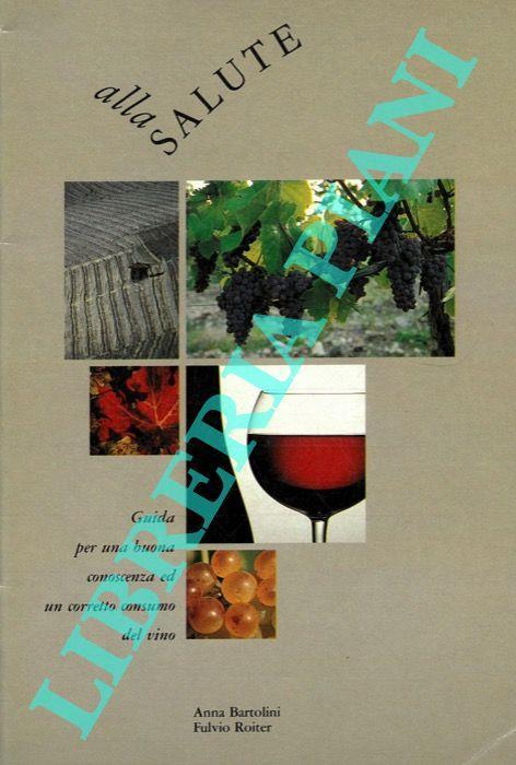 Alla salute. Guida per una buona conoscenza ed un corretto consumo del vino - Anna Bartolini - copertina