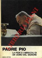 Padre Pio. La fede e i miracoli di un uomo del Signore