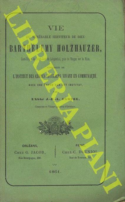 Vie du Vénérable Serviteur de Dieu Barthélemy Holzhauzer, Curé-Doyen de Saint-Jean de Légenthal, puis de Bingen sur le Rhin, fondateur de l'Institut des Clercs Séculiers Vivant en Communauté - J.P.L. Gaduel - copertina