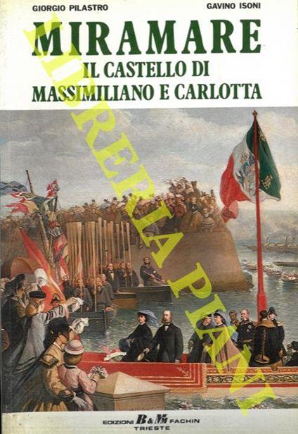 Miramare. Il castello di Massimiliano e Carlotta - Giorgio Pilastro - copertina