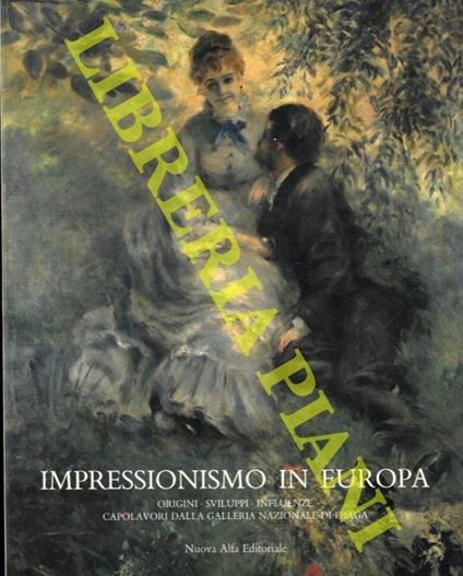 Impressionismo in Europa. Origini sviluppi tendenze. Capolavori dalle Collezioni della Galleria Nazionale di Praga - Franca Varignana - copertina