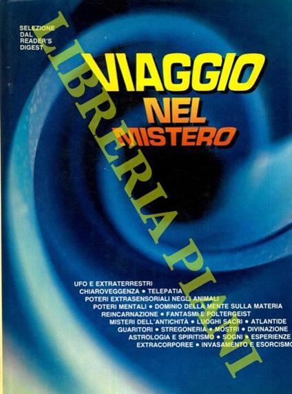 Viaggio nel mistero. Ufo e extraterrestri - Chiaroveggenza - Telepatia - Poteri extrasensoriali negli animali - Poteri mentali - Dominio della mente sulla materia - Reincarnazione - Fantasmi e Poltergeist - Misteri dell'Antichità - Luoghi sacri - Atl - copertina