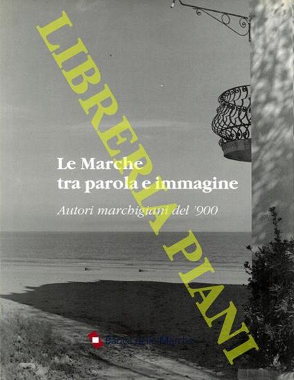 Le Marche tra parola e immagine. Autori marchigiani del '900 - Fabio Ciceroni - copertina