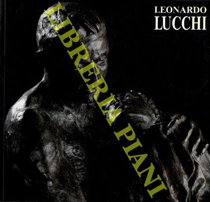 Leonardo Lucchi. Sculture - Renato Civello - copertina