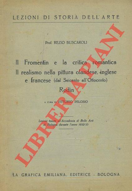 Il Fromentin e la critica romantica. Il realismo nella pittura olandese, inglese e francese (dal Seicento all'Ottocento) . Rodin. A cura di Vittorio Pelosio - Rezio Buscaroli - copertina