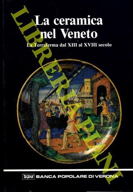 La ceramica nel Veneto. La Terraferma dal XIII al XVIII secolo - Giuliana Ericani - copertina