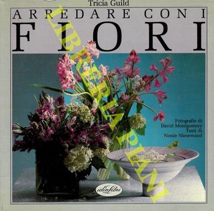 Arredare con i fiori. Ediz. illustrata - Tricia Guild,Nonie Nieswand,David Montgomery - copertina