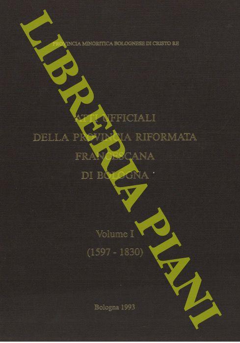 Atti ufficiali della Provincia Riformata Francescana di Bologna. Provincia Riformata (1597-1898). Provincia Unita Bolognese (1899-1910). Provincia di S.Caterina di Bologna (1911-1946) - Sante Celli - copertina