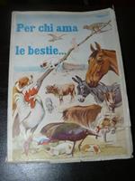 Per chi ama le bestie. Enciclopedia pratica del piccolo allevatore (dalla Domenica del corriere). Un mondo di utilissime cognizioni per chi possiede cani, gatti, caprette, conigli, polli, palmipedi, colombi, canarini, pesci e tanti altri animali. Ma