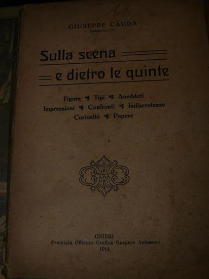 Sulla scena e dietro le quinte. Figure, tipi, aneddoti, impressioni, confronti, indiscretezze, curiosità, papere - Giuseppe Cauda - copertina