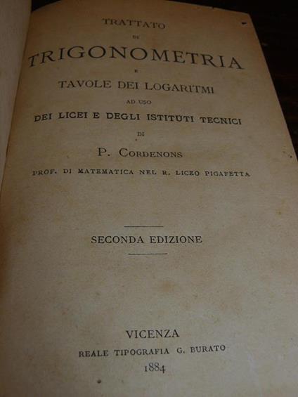 Trattato di trigonometria e tavole dei logaritmi ad uso dei licei e degli istituti tecnici. Seconda edizione - P. Cordenons - copertina