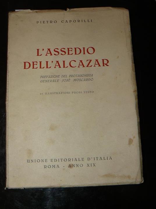 L' assedio dell'Alcazar. Prefazione del protagonista, Generale Josè Moscardo. 21 illustrazioni fuori testo - Pietro Caporilli - copertina