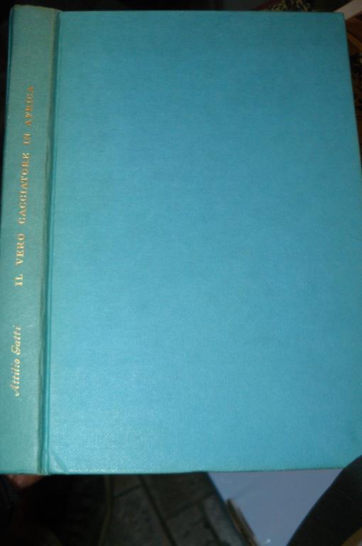 Il vero cacciatore in Africa. Prefazione di gianni Brera. 27 tavole f.t., 14 a colori e 47 in b.n - Attilio Gatti - copertina