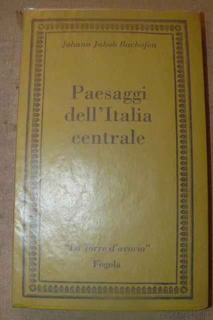 Paesaggi dell'Italia centrale. Traduzione e prefazione di Umberto Colla - Johann J. Bachofen - copertina