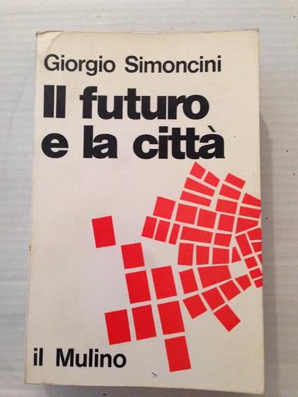 Il futuro e la città. Urbanistica e problemi di previsione urbana - Giorgio Simoncini - copertina