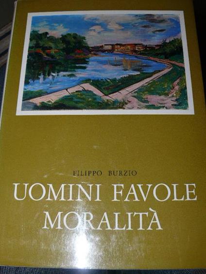 Uomini favole moralità. Prefazione di Carlo Casalegno - Filippo Burzio - copertina