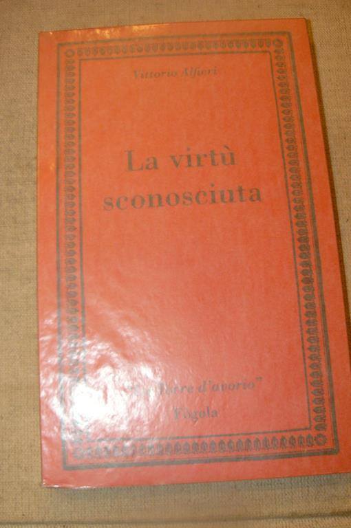 La virtù sconosciuta. A cura di Arnaldo Di Benedetto - Vittorio Alfieri - copertina