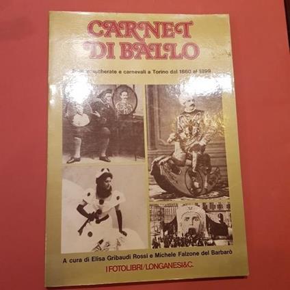 Carnet di ballo. Balli mascherate carnevali a Torino dal 1860 al 1899 - Elisa Gribaudi Rossi - copertina