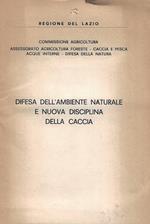 Regione Lazio - Commissione Agricoltura. Assessorato agricolture foreste - Caccia e pesca - acque interne - difesa della natura. Difesa dell'ambiente naturale e nuova disciplina della caccia