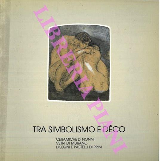 Tra Simbolismo e Déco. Ceramiche di Nonni. Vetri di Murano. Disegni e Pastelli di Prini - Gian Carlo Bojani - copertina