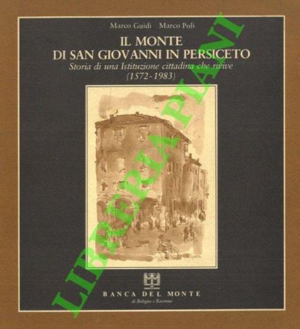 Il Monte di San Giovanni in Persiceto. Storia di una istituzione cittadina che rivive (1572 - 1983) - Marco Guidi - copertina