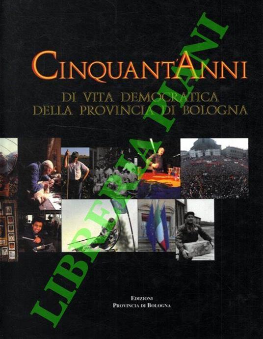 Cinquant'anni di vita democratica della Provincia di Bologna. Dalla Deputazione provinciale alla stagione metropolitana - Luigi Arbizzani - copertina