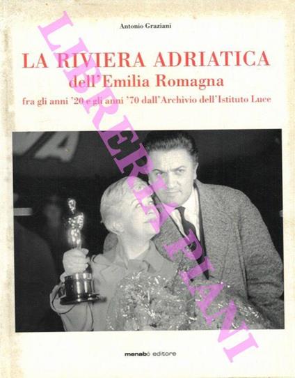 La riviera adriatica dell'Emilia Romagna fra gli anni '20 e gli anni '70 dall'archivio dell'Istituto Luce - Angelo Graziani - copertina