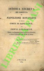 Istoria Secreta del Gabinetto di Napoleone e della Corte di Saint Cloud di Lewis Goldsmith Notaro, ex Interprete presso la Corte di Giustizia, e presso il Consiglio delle Prede di Parigi