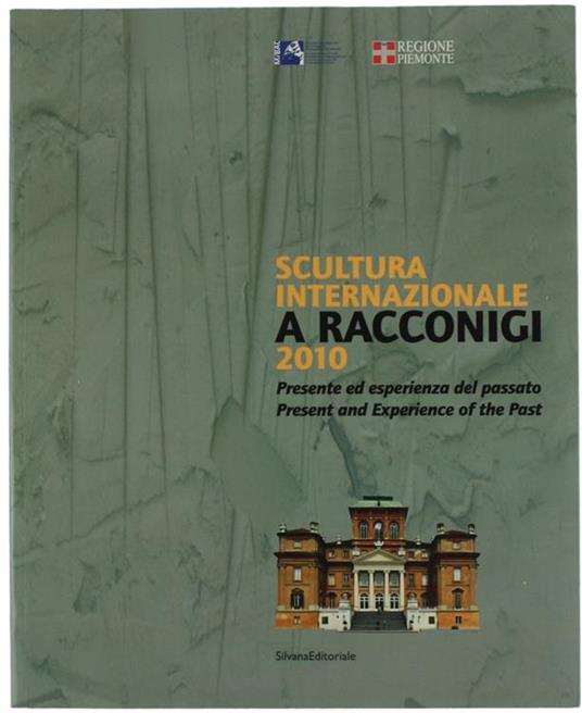 Scultura Internazionale a Racconigi 2010. Presente Ed Esperienza Del Passato - Luciano Caramel - copertina