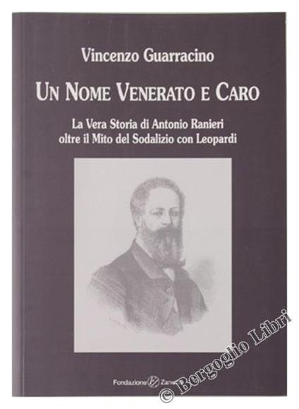 Un Nome Venerato e Caro. La Vera Storia di Antonio Ranieri Oltre Il Mito Del Sodalizio con Leopardi - Vincenzo Guarracino - copertina