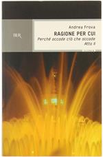 Ragione per Cui. Perché Accade Ciò Che Accade. Atto Ii