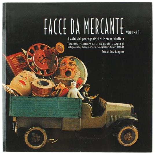 Facce da Mercante. Volume 1. I Volti Dei Protagonisti di Mercanteinfiera. Cinquanta Istantanee Dalla Più Grande Rassegna di Antiquariato, Modernariato e Collezionismo Del Mondo - Luca Campana - copertina