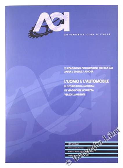 L' Uomo e L' Automobile. Il Futuro Della Mobilità: in Viaggio in Sicurezza Verso L'ambiente. Xi Convegno Commissione Tecnica Aci / Anfia / Unrae / Ancma - copertina