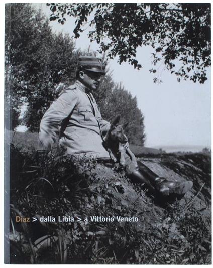 Diaz : Dalla Libia a Vittorio Veneto. Immagini Dell'archivio Diaz Dei Musei Provinciali di Gorizia. a Cura di Alessandra Martina, Testi di Paolo Pozzato - Paolo Pozzato - copertina