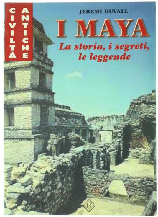 I Maya. La Storia, I Segreti, Le Leggende - Jeremy Duvall - copertina