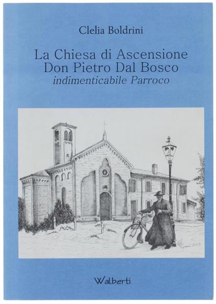 La Chiesa di Ascensione - Don Pietro Dal Bosco Indimenticabile Parroco - Clelia Boldrini - copertina