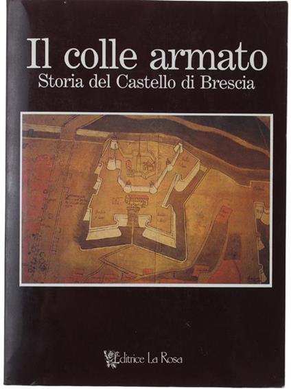 Il Colle Armato. Storia Del Castello di Brescia. Atti Dell'viii Seminario Sulla Didattica Dei Beni Culturali - Ida Gianfranceschi - copertina