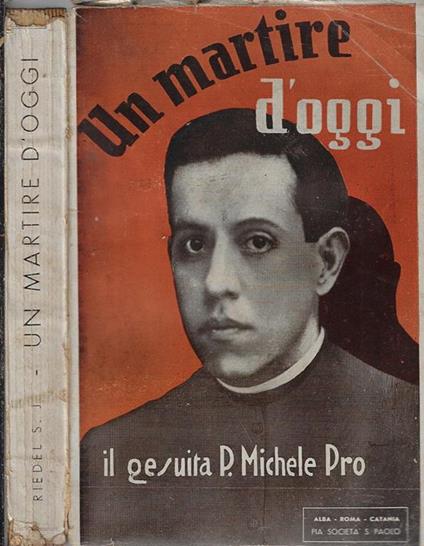 Un martire d'oggi. Il gesuita P. Michele Pro - copertina