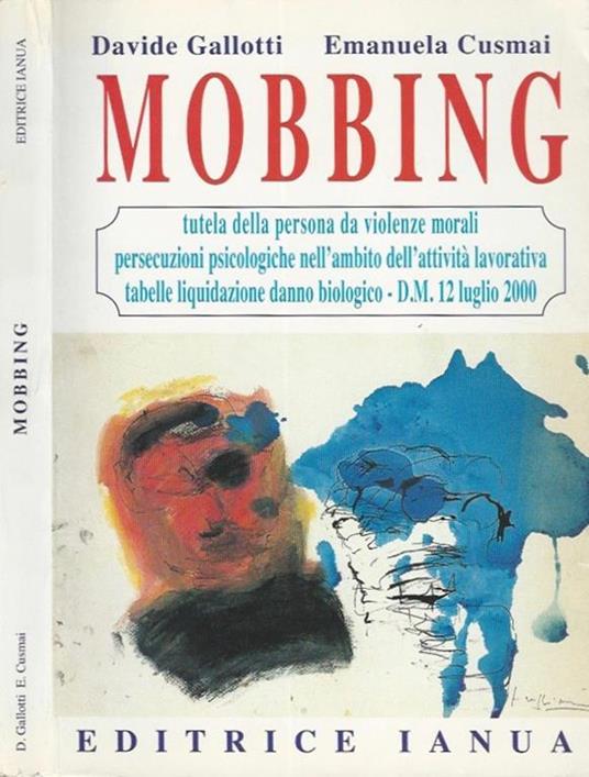 Mobbing. Tutela della persona da violenze morali, persecuzioni psicologiche nell'ambito dell'attività lavorativa, tabelle liquidazione danno biologico - D.M. 12 luglio 2000 - copertina