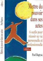 Mettre du pouvoir dans ses actes: 6 outils pour reussir sa vie personnelle et professionnelle. Pratique du development personnel systemique