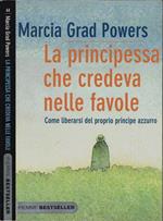 La principessa che credeva nelle favole. Come liberarsi del proprio principe azzurro