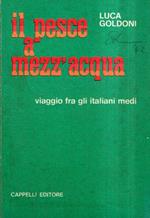 Il Pesce a Mezz'acqua. Viaggio fra Gli Italiani Medi