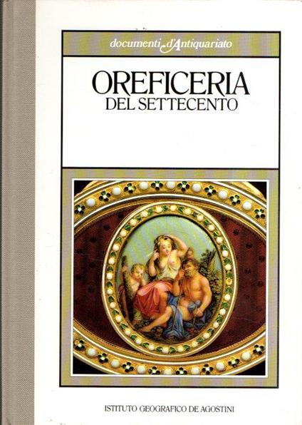 Documenti D'antiquariato. Oreficeria Del Settecento - Daniela Mascetti - copertina