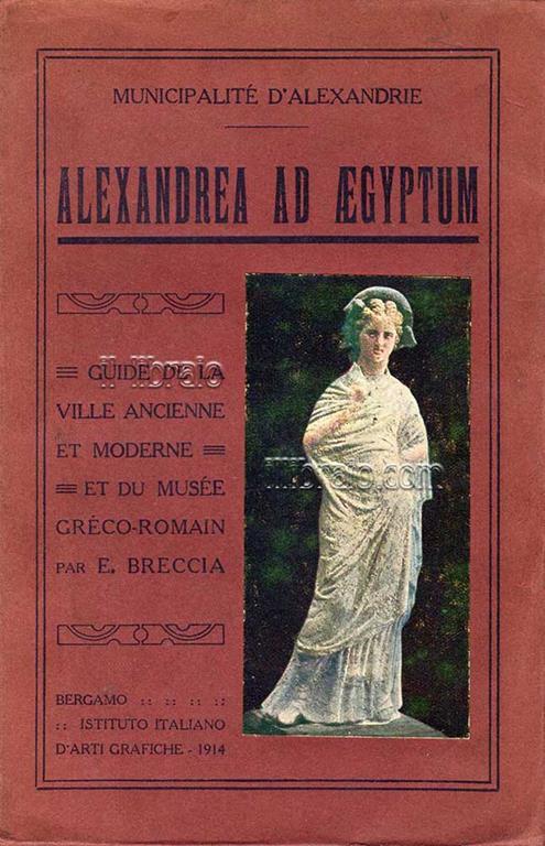 Alexandrea ad Aegyptum. Guide de la ville ancienne et moderne et du Musee Greco-Romain - Enrique Breccia - copertina