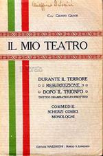 Il mio teatro: Durante il terrore - Resurrezione - Dopo il trionfo. Trittico Drammatico - Patriottico. Commedie - Scherzi comici - Monologhi