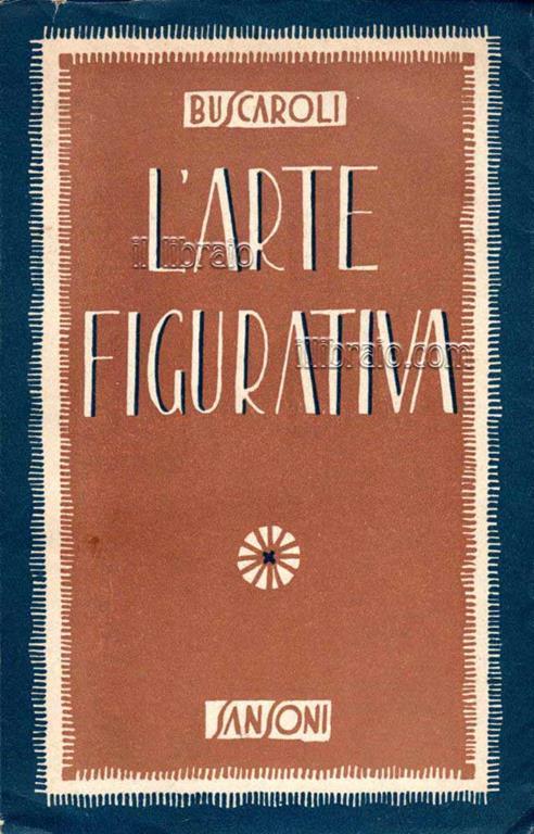 L' arte figurativa. L' educazione del gusto. Teoria - esempi - Rezio Buscaroli - copertina