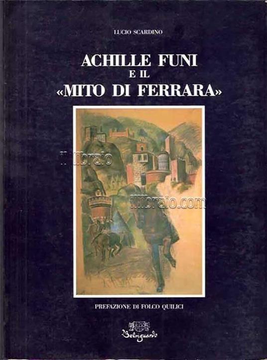 Achille Funi e il "Mito di Ferrara" - Lucio Scardino - copertina