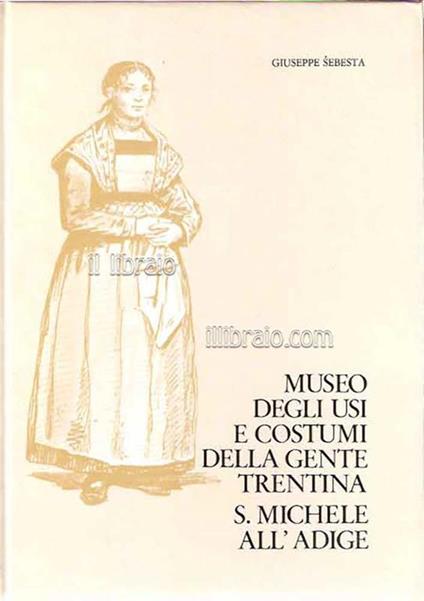 Museo degli Usi e Costumi della Gente Trentina. S. Michele all'Adige - Giuseppe Sebesta - copertina