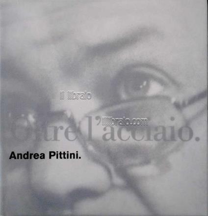 Oltre l'acciaio. Andrea Pittini - Piero Fortuna - copertina